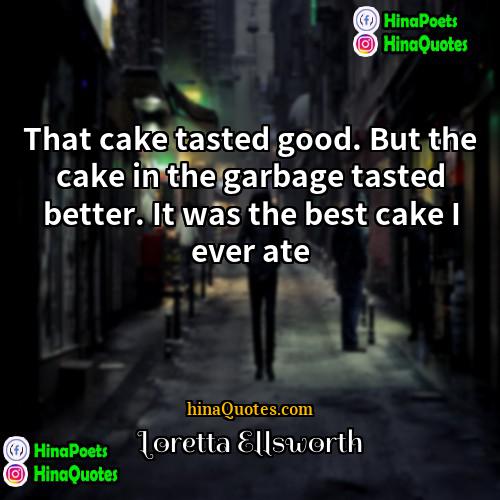 Loretta Ellsworth Quotes | That cake tasted good. But the cake